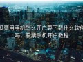 股票用手机怎么开户要下载什么软件吗，股票手机开户教程