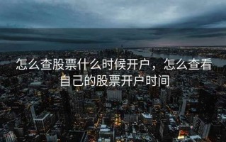 怎么查股票什么时候开户，怎么查看自己的股票开户时间