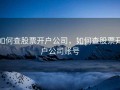 如何查股票开户公司，如何查股票开户公司账号