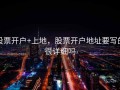 股票开户+上地，股票开户地址要写的很详细吗
