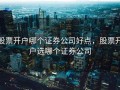 股票开户哪个证券公司好点，股票开户选哪个证券公司
