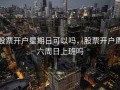 股票开户星期日可以吗，股票开户周六周日上班吗