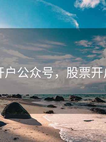 股票开户公众号，股票开户平台