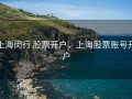 上海闵行 股票开户，上海股票账号开户