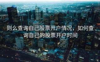 则么查询自己股票开户情况，如何查询自己的股票开户时间