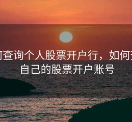 如何查询个人股票开户行，如何查询自己的股票开户账号