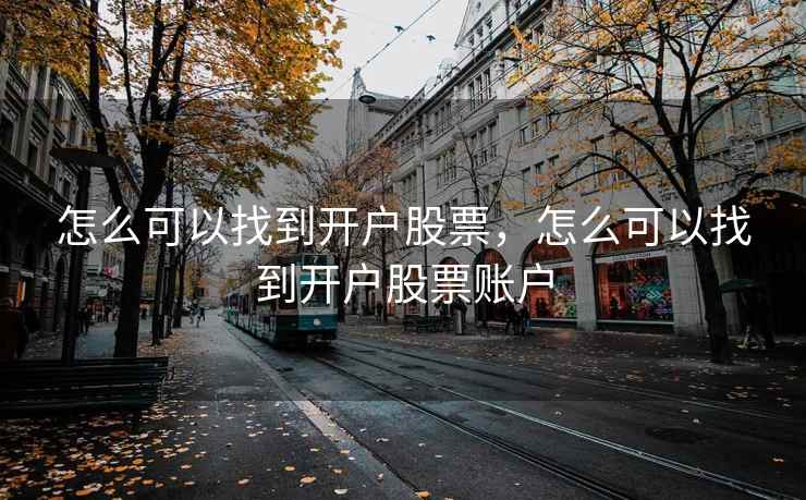 怎么可以找到开户股票，怎么可以找到开户股票账户