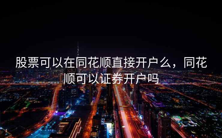 股票可以在同花顺直接开户么，同花顺可以证券开户吗