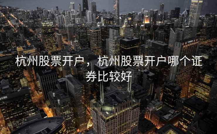 杭州股票开户，杭州股票开户哪个证券比较好