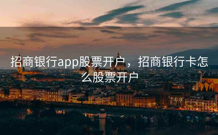 招商银行app股票开户，招商银行卡怎么股票开户