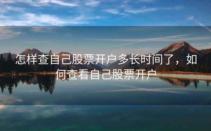 怎样查自己股票开户多长时间了，如何查看自己股票开户