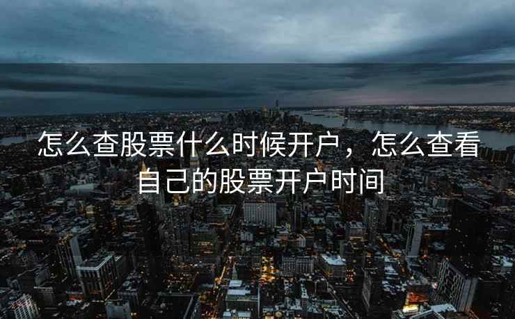 怎么查股票什么时候开户，怎么查看自己的股票开户时间