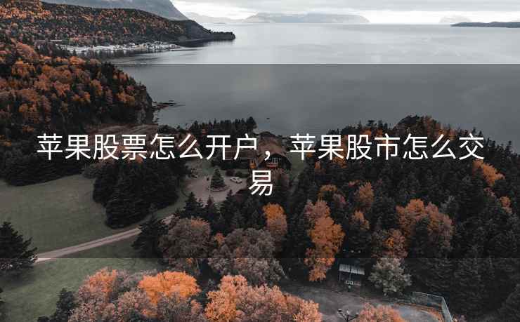 苹果股票怎么开户，苹果股市怎么交易
