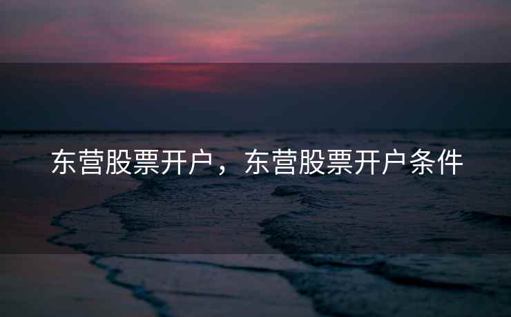 东营股票开户，东营股票开户条件
