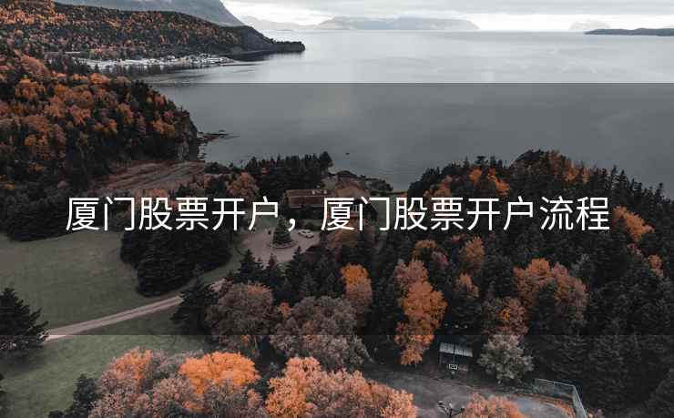 厦门股票开户，厦门股票开户流程