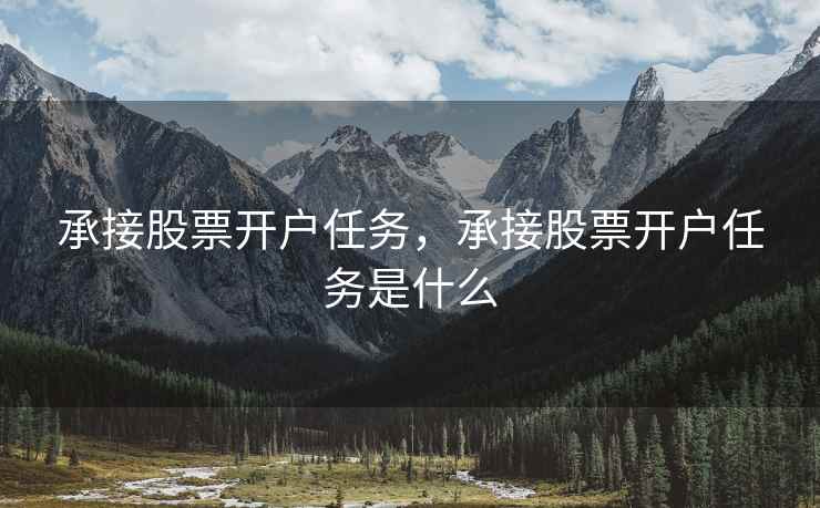 承接股票开户任务，承接股票开户任务是什么