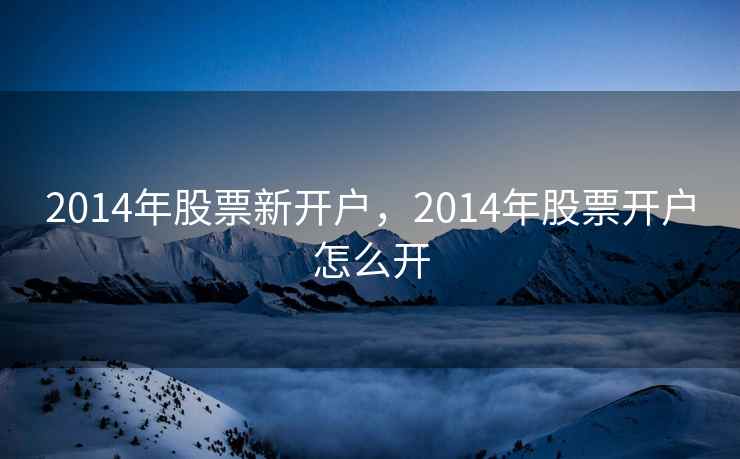 2014年股票新开户，2014年股票开户怎么开