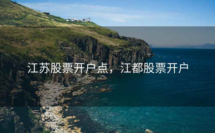 江苏股票开户点，江都股票开户