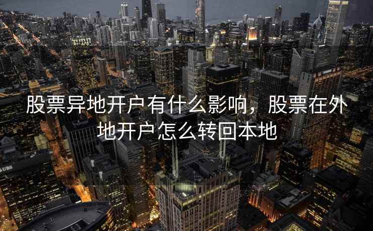 股票异地开户有什么影响,股票在外地开户怎么转回本地 股票异地开户有什么影响,股票在外地开户怎么转回本地